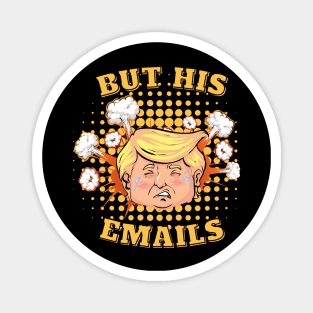 But His Emails - Donald Trump Magnet